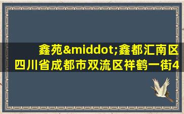 鑫苑·鑫都汇南区 四川省成都市双流区祥鹤一街48号